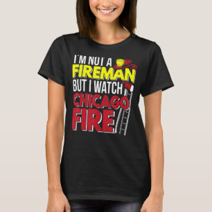 I'm Not A Fireman But I Watch Chiccgo Fire T-Shirt