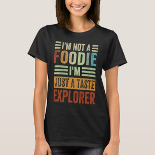 I'm Not A Foodie I'm Just A Taste Explorer T-Shirt