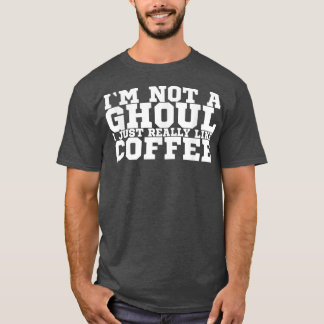 I'm Not A Ghoul I Just Really Like Coffee        1 T-Shirt