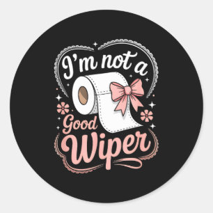 I'm Not A Good Wiper Funny Adult Humor New Dad Mom Classic Round Sticker
