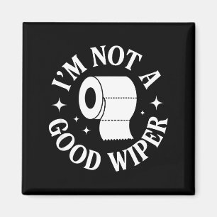 I'm Not A Good Wiper Funny Adult Humor New Dad Mom Magnet