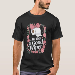 Im Not a Good Wiper Humour Funny Embarrassing Inap T-Shirt