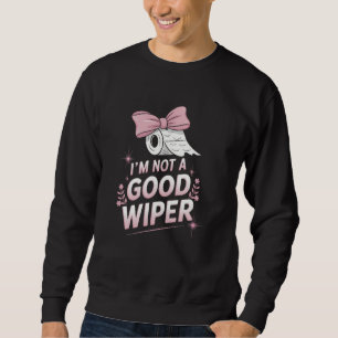 Im Not a Good Wiper Inappropriate Funny Humour Emb Sweatshirt