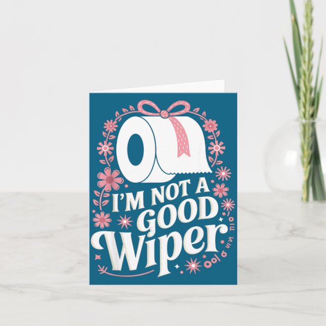 I'm Not A Good Wiper Saying Funny Inappropriate Me Card (Front)