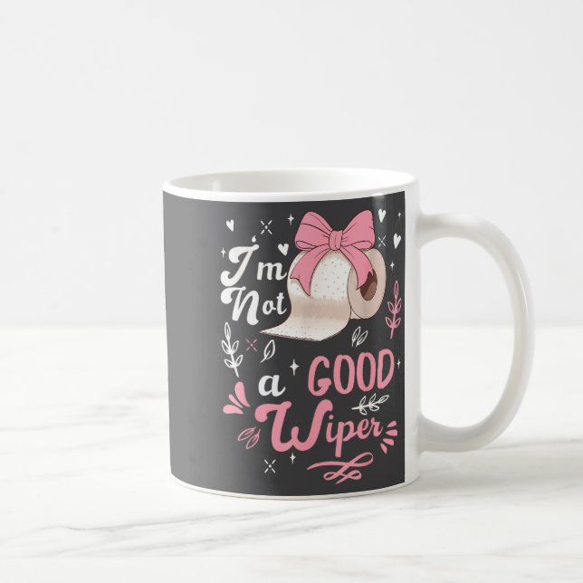 I'm Not A Good Wiper Saying Funny Inappropriate Me Coffee Mug (Right)