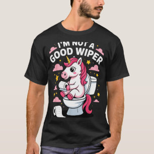 I'm Not A Good Wiper Unicorn Bathroom Humor Funny T-Shirt