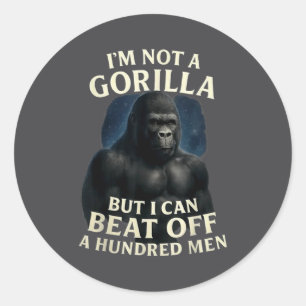 I'm Not A Gorilla But I Can Beat Off A 100 Men Fun Classic Round Sticker
