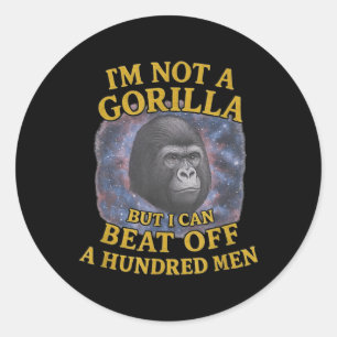 Im Not A Gorilla But I Can Beat Off A 100 Men Funn Classic Round Sticker