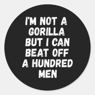 Im Not A Gorilla But I Can Beat Off A Hundred Men Classic Round Sticker