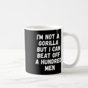 Im Not A Gorilla But I Can Beat Off A Hundred Men Coffee Mug