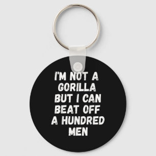 Im Not A Gorilla But I Can Beat Off A Hundred Men Key Ring