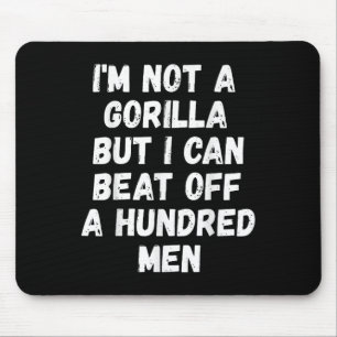 Im Not A Gorilla But I Can Beat Off A Hundred Men Mouse Pad