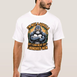 I'm Not a Gorilla But I Can Beat Off a Hundred Men T-Shirt
