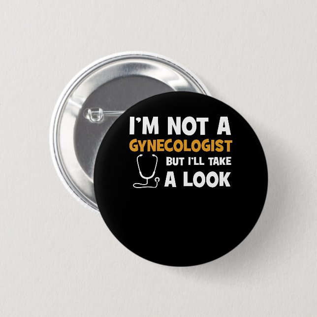 I'm Not A Gynaecologist But I'll Take A Look 6 Cm Round Badge (Front & Back)