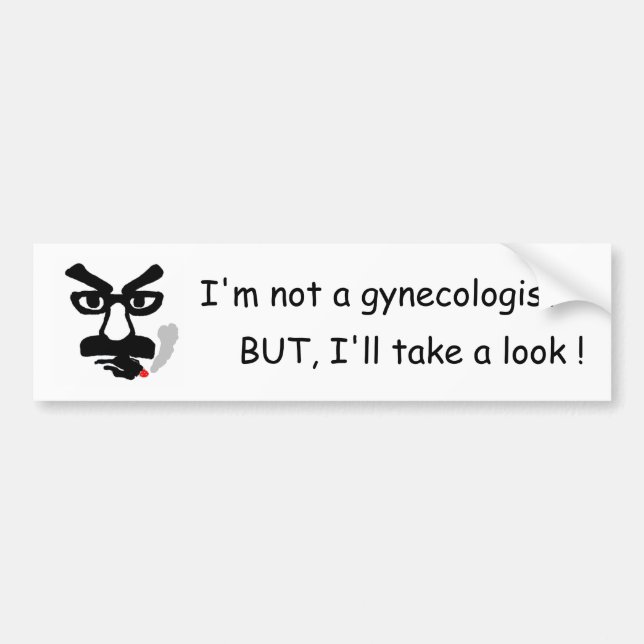 I'm not a gynaecologist, BUT, I'll take a look ! Bumper Sticker (Front)