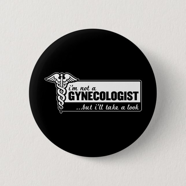 i'm not a gynaecologist but i'll take a look funny 6 cm round badge (Front)