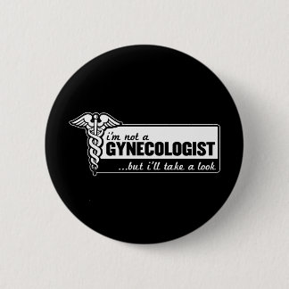 i'm not a gynaecologist but i'll take a look funny 6 cm round badge