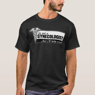 i'm not a gynaecologist but i'll take a look funny T-Shirt