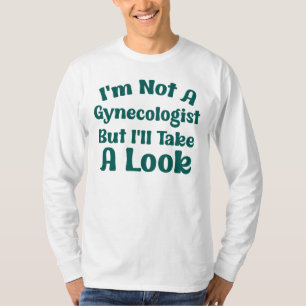 I'm Not A Gynaecologist But I'll Take A Look Funny T-Shirt