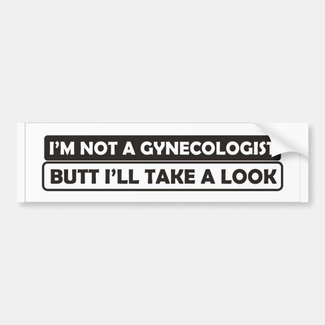 i'm not a gynaecologist butt i'll take a look bumper sticker (Front)