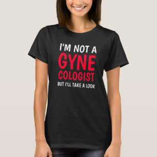 I'm Not A Gynecologist But I'll Take A Look  Docto T-Shirt