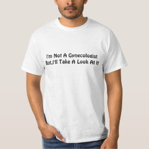 I'm Not A Gynecologist - Value T-Shirt