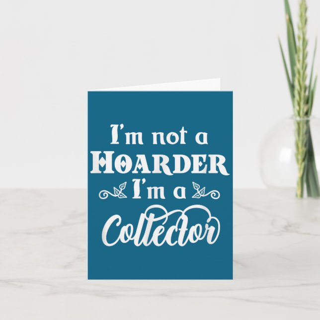 I'm Not A Hoarder, I'm A Collector. Funny Quote  Card (Front)