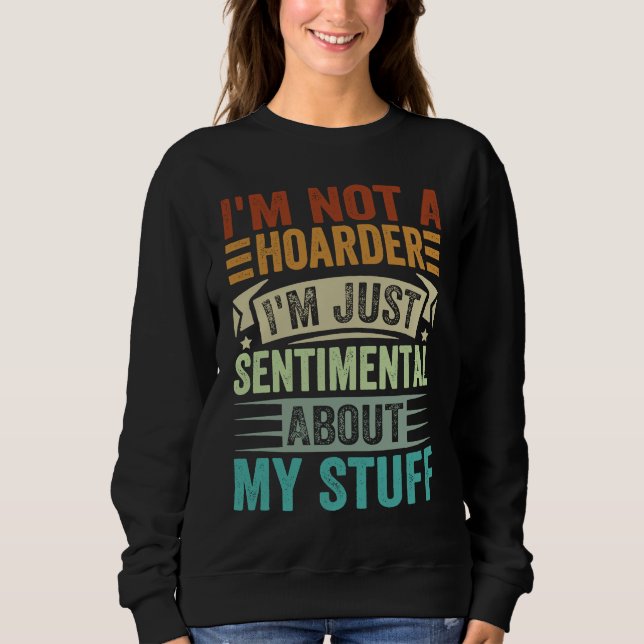I'm Not A Hoarder I'm Just Sentimental About My St Sweatshirt (Front)