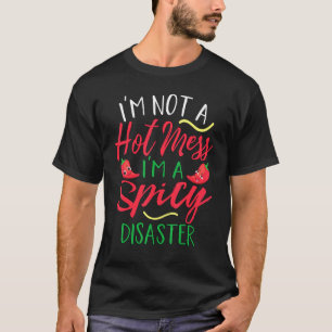 I'm Not A Hot Mess I Am A Spicy Disaster Chilli P T-Shirt