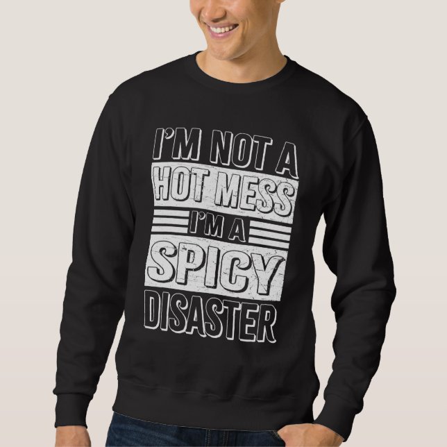 Im Not A Hot Mess Im A Spicy Disaster Mexican Food Sweatshirt (Front)