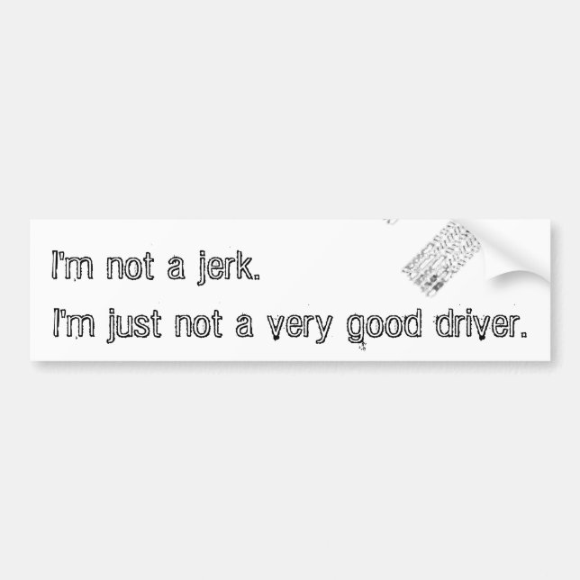 I'm not a jerk. I'm just not a very good driver. Bumper Sticker (Front)