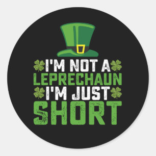 I'm Not a Leprechaun I'm Just Short St Patrick's Classic Round Sticker