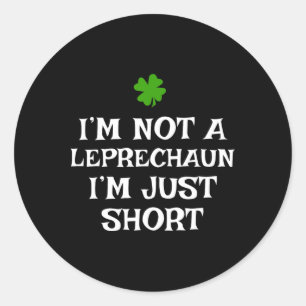 I'm Not A Leprechaun I'm Just Short St Patrick's D Classic Round Sticker