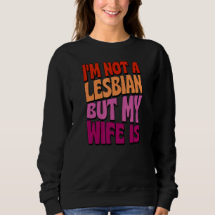 I'm Not A Lesbian But My Wife Is Gay Wedding Quee Sweatshirt