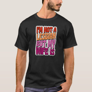 I'm Not A Lesbian But My Wife Is Gay Wedding Quee T-Shirt