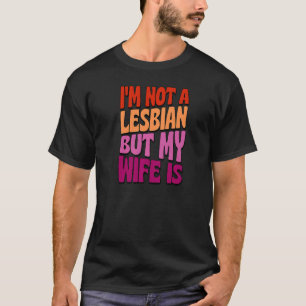 I'm Not A Lesbian But My Wife Is  Gay Wedding Quee T-Shirt