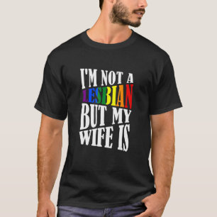 I'm Not A Lesbian But My Wife Is  Lesbian Lgbt Wom T-Shirt