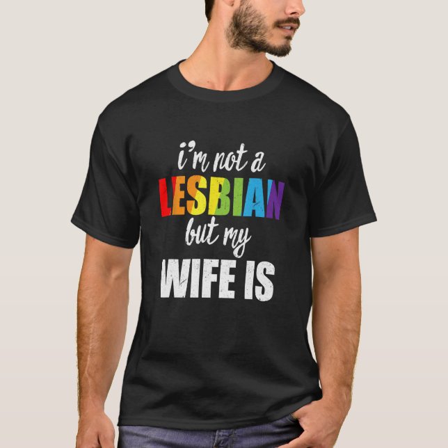 Im Not A Lesbian But My Wife Is LGBT-Q Rainbow Wed T-Shirt (Front)