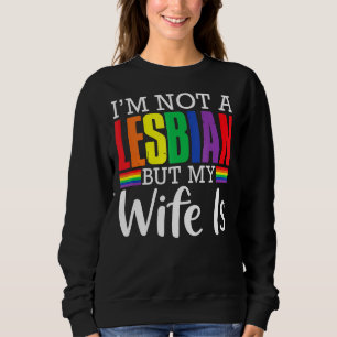 I'm Not A Lesbian But My Wife Is Lgbt Rainbow Wed Sweatshirt