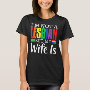 I'm Not A Lesbian But My Wife Is  Lgbt Rainbow Wed T-Shirt