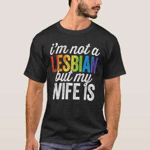 I'm Not A Lesbian But My Wife Is LGBT Wedding T-Shirt