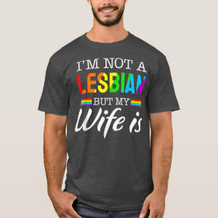 I'm Not A Lesbian But My Wife Is Rainbow LGBT Supp T-Shirt