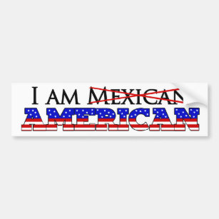I'm Not A Mexican American - I'm an American Bumper Sticker