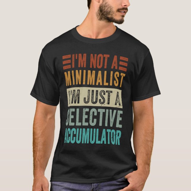I'm Not A Minimalist I'm Just A Selective Accumula T-Shirt (Front)