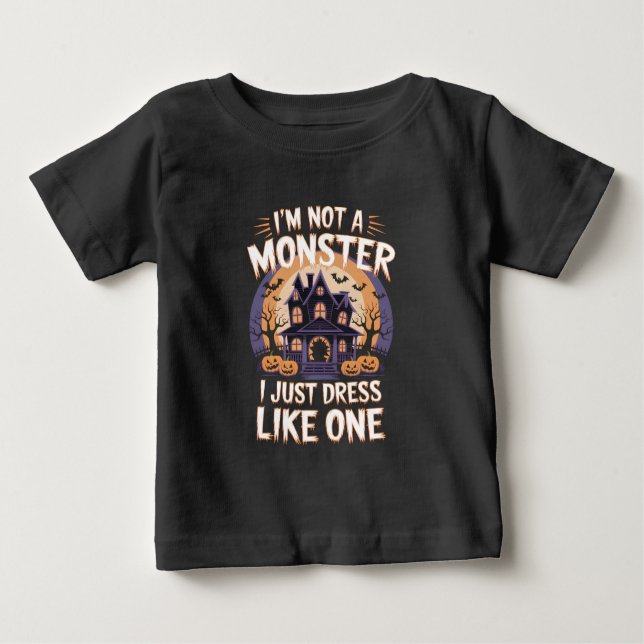 I'm not a monster I just dress like one Halloween Baby T-Shirt (Front)