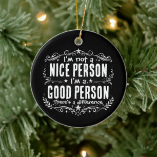 I'm not a nice person I'm a good person Funny Ceramic Ornament