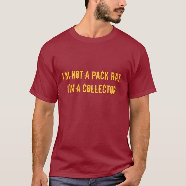 I'm Not A Pack Rat, I'm A Collector T-Shirt (Front)