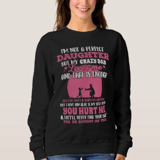 I'm Not A Perfect Daughter But My Crazy Dad Loves  Sweatshirt
