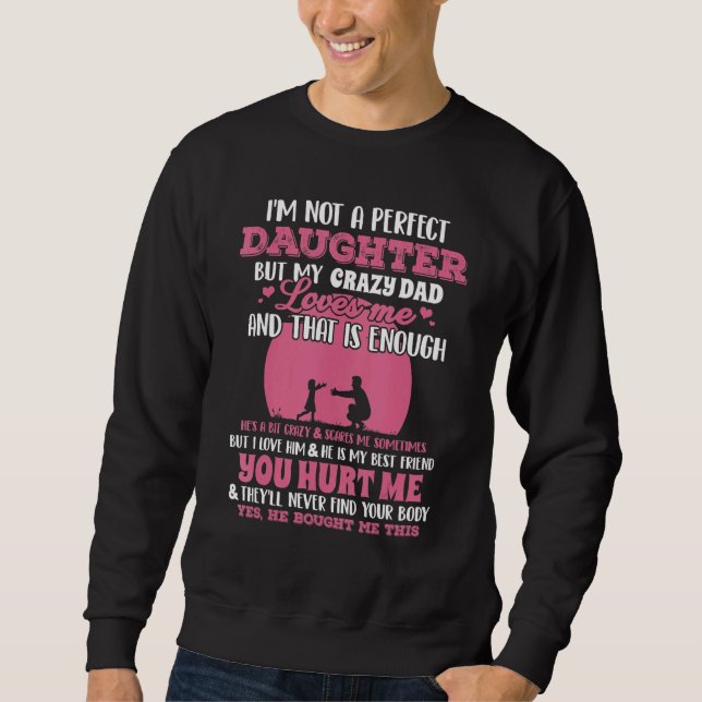 I'm Not A Perfect Daughter But My Crazy Dad Loves  Sweatshirt (Front)