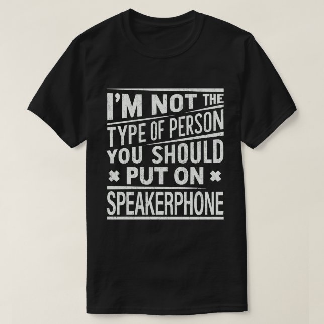 I'm Not A Person You Should Put On Speakerphone   T-Shirt (Design Front)